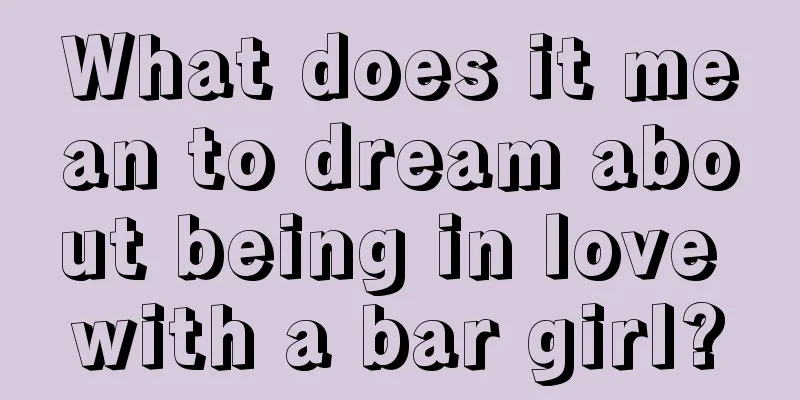 What does it mean to dream about being in love with a bar girl?