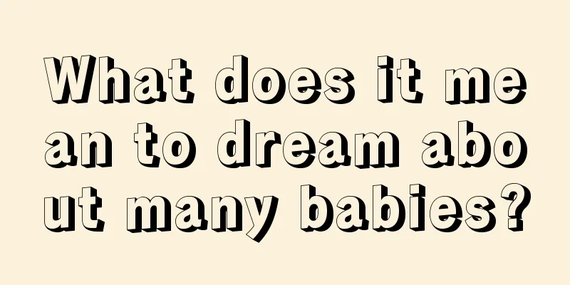 What does it mean to dream about many babies?