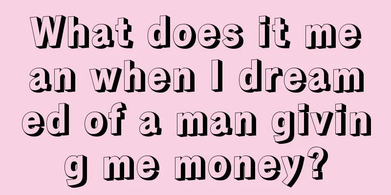 What does it mean when I dreamed of a man giving me money?