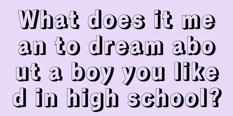 What does it mean to dream about a boy you liked in high school?