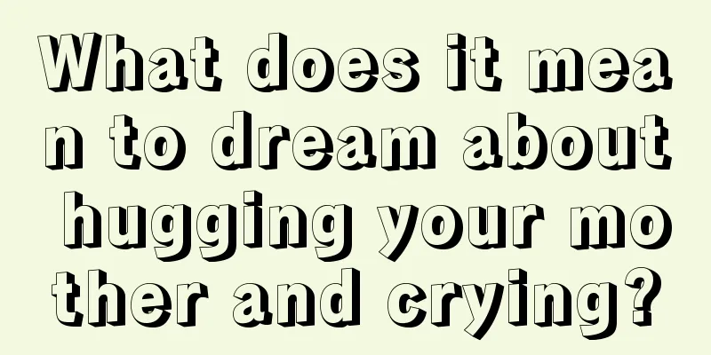 What does it mean to dream about hugging your mother and crying?