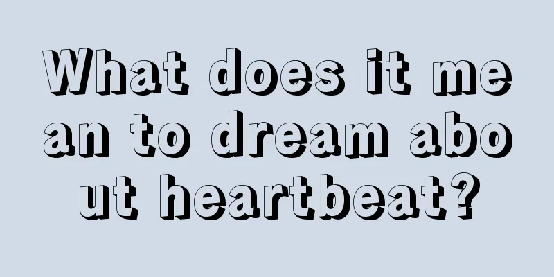 What does it mean to dream about heartbeat?