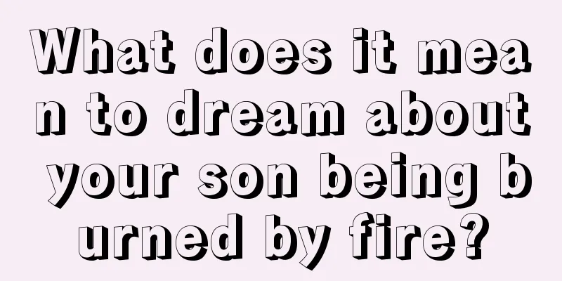 What does it mean to dream about your son being burned by fire?