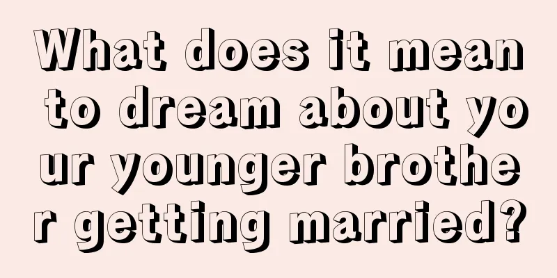 What does it mean to dream about your younger brother getting married?