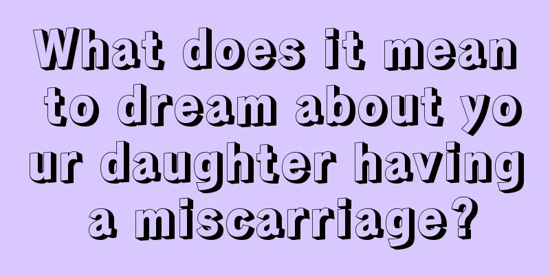 What does it mean to dream about your daughter having a miscarriage?