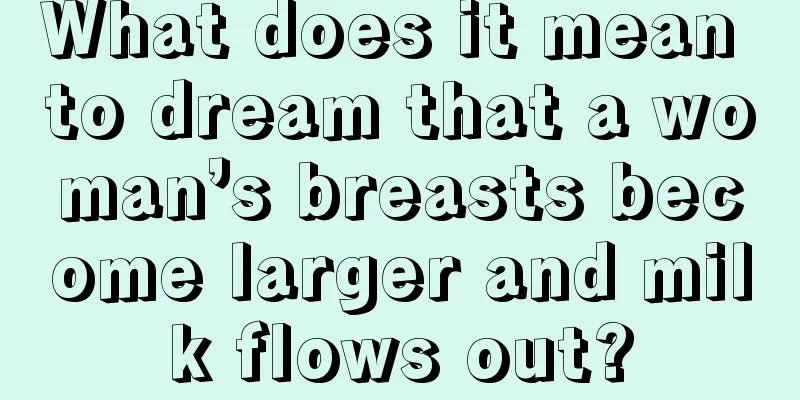 What does it mean to dream that a woman’s breasts become larger and milk flows out?