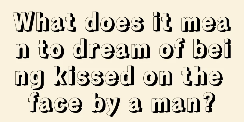 What does it mean to dream of being kissed on the face by a man?