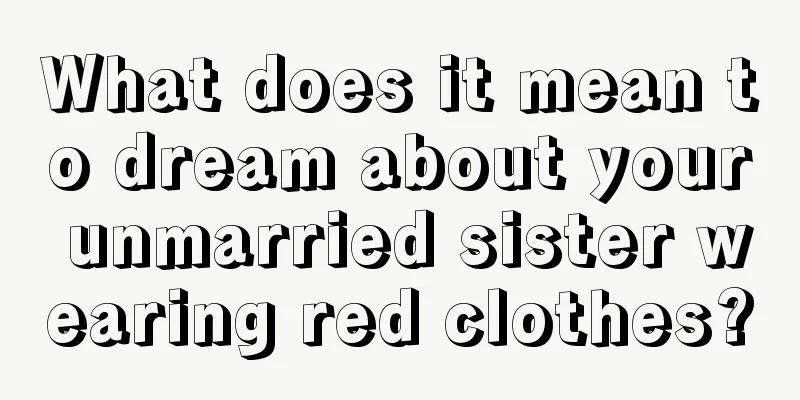 What does it mean to dream about your unmarried sister wearing red clothes?