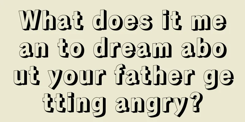 What does it mean to dream about your father getting angry?