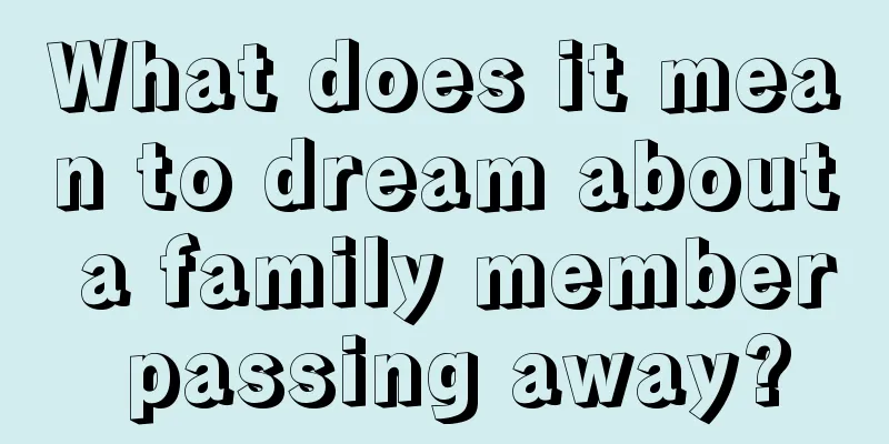 What does it mean to dream about a family member passing away?