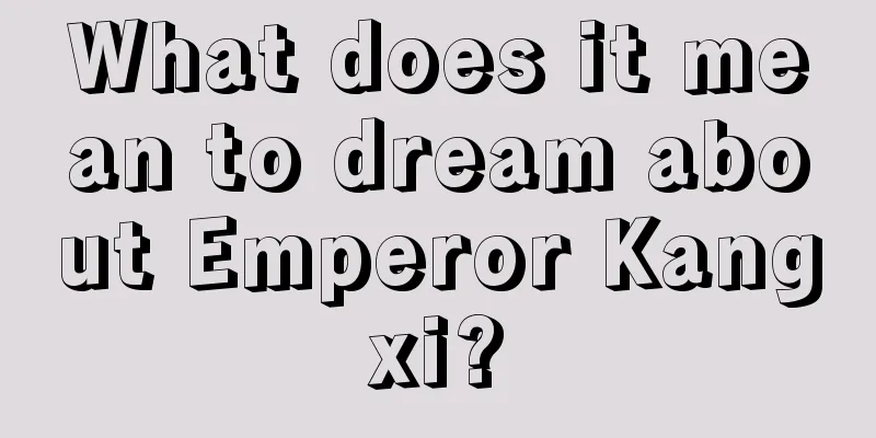 What does it mean to dream about Emperor Kangxi?