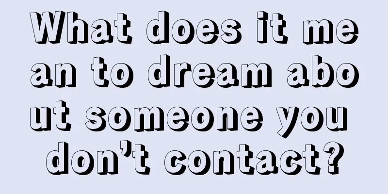 What does it mean to dream about someone you don’t contact?