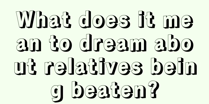 What does it mean to dream about relatives being beaten?