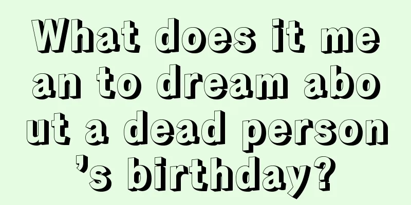 What does it mean to dream about a dead person’s birthday?