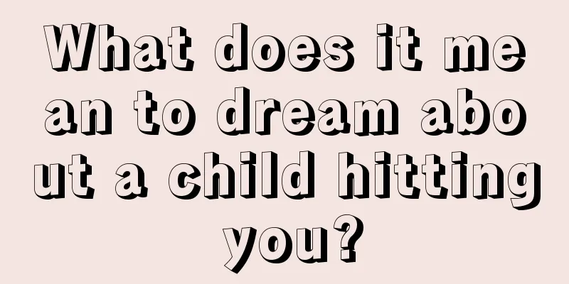 What does it mean to dream about a child hitting you?