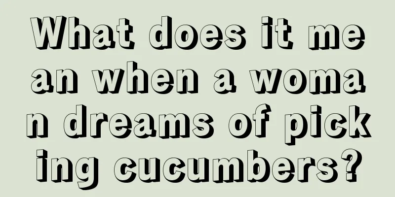 What does it mean when a woman dreams of picking cucumbers?