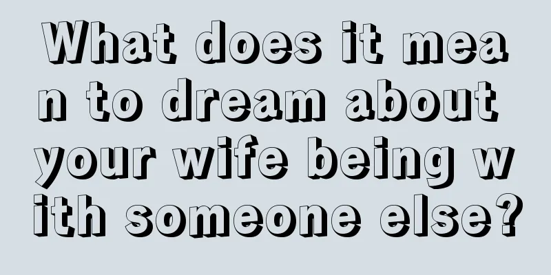 What does it mean to dream about your wife being with someone else?