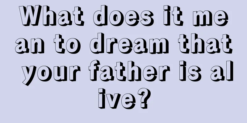 What does it mean to dream that your father is alive?