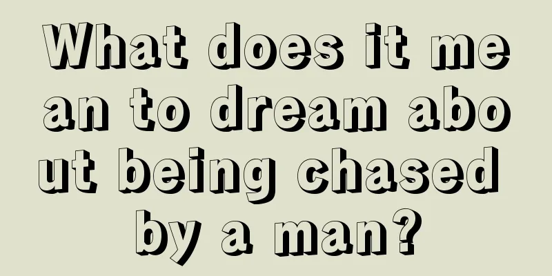 What does it mean to dream about being chased by a man?