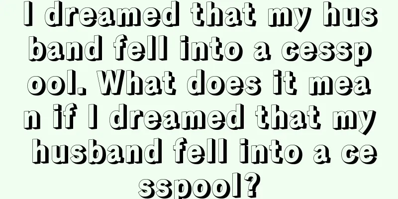 I dreamed that my husband fell into a cesspool. What does it mean if I dreamed that my husband fell into a cesspool?