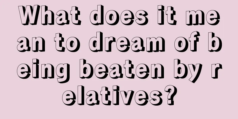 What does it mean to dream of being beaten by relatives?