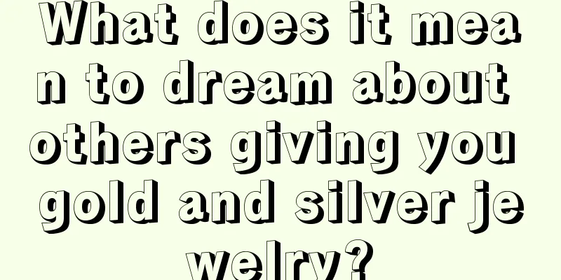 What does it mean to dream about others giving you gold and silver jewelry?