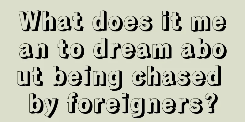 What does it mean to dream about being chased by foreigners?