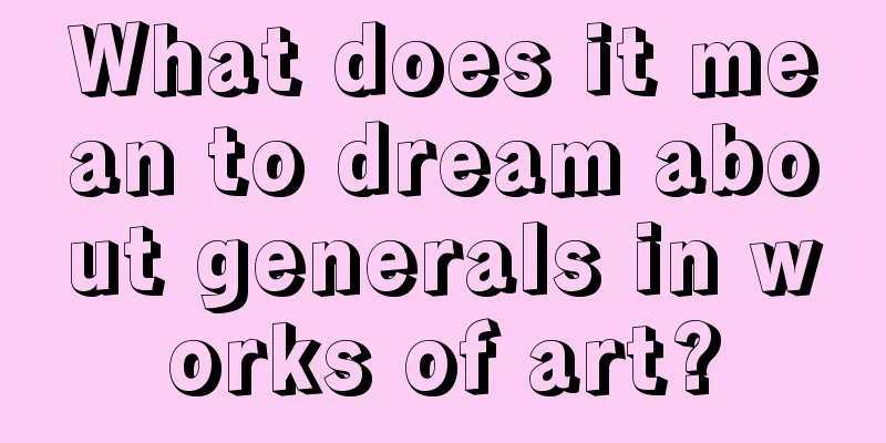 What does it mean to dream about generals in works of art?