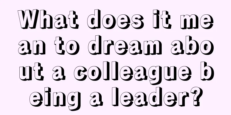 What does it mean to dream about a colleague being a leader?