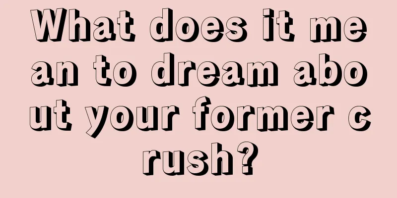 What does it mean to dream about your former crush?