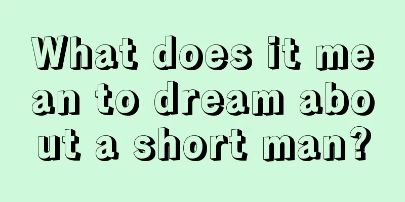 What does it mean to dream about a short man?