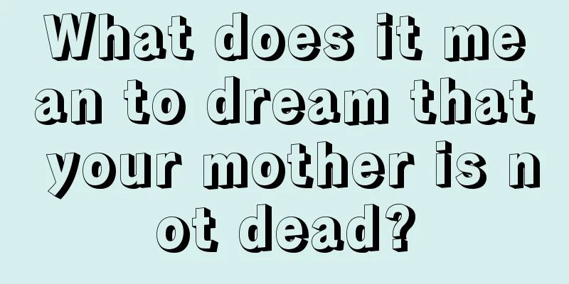 What does it mean to dream that your mother is not dead?