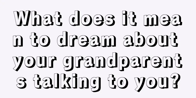 What does it mean to dream about your grandparents talking to you?