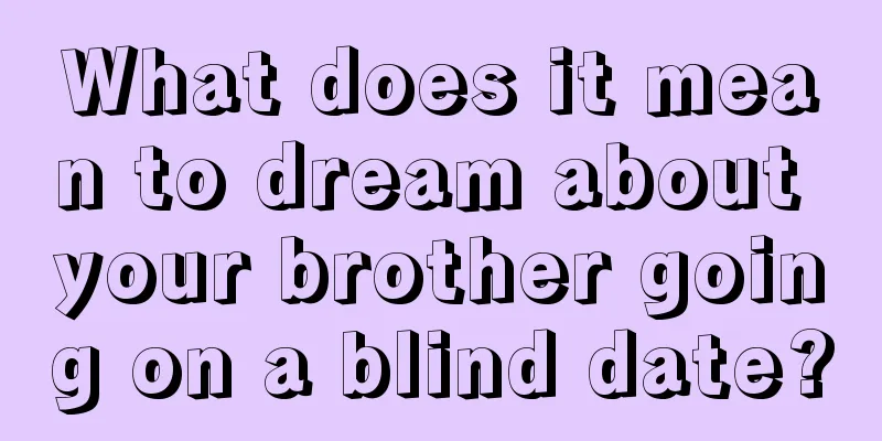 What does it mean to dream about your brother going on a blind date?