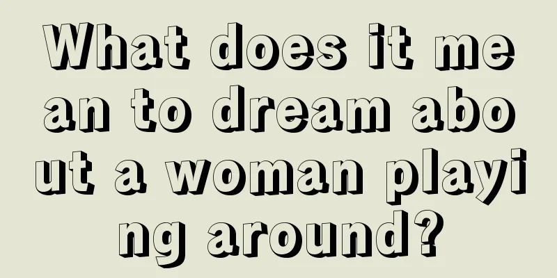 What does it mean to dream about a woman playing around?