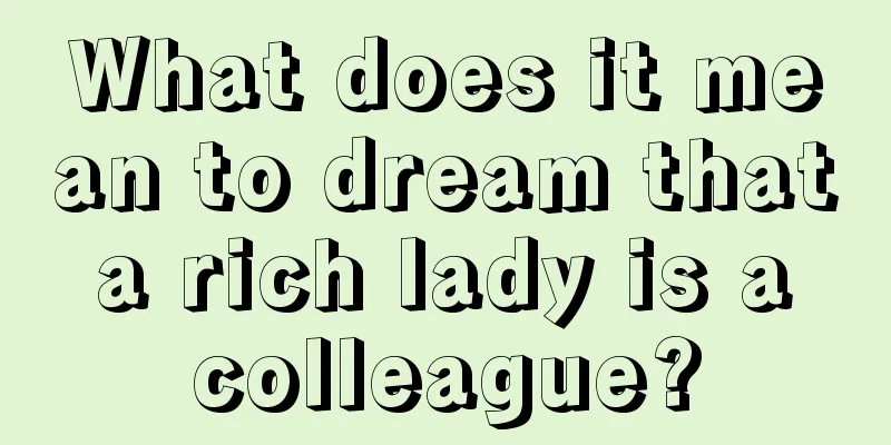 What does it mean to dream that a rich lady is a colleague?