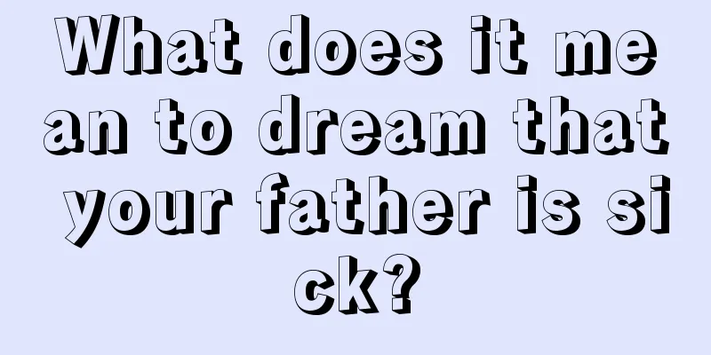 What does it mean to dream that your father is sick?