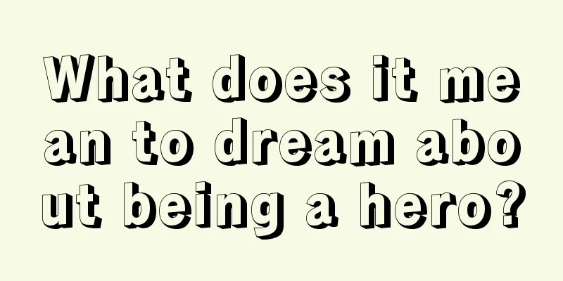 What does it mean to dream about being a hero?