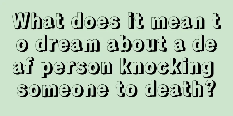 What does it mean to dream about a deaf person knocking someone to death?