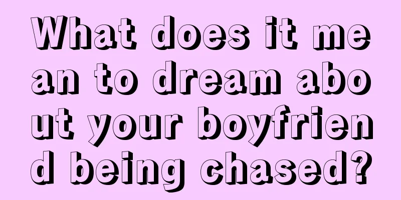 What does it mean to dream about your boyfriend being chased?