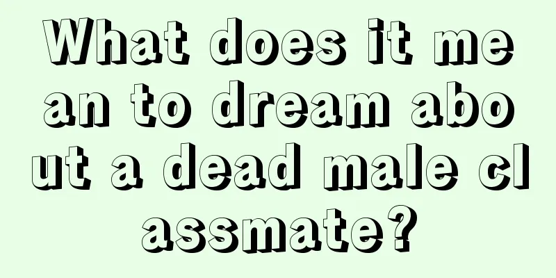 What does it mean to dream about a dead male classmate?