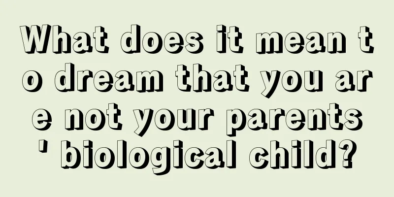 What does it mean to dream that you are not your parents' biological child?