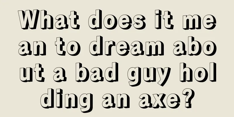 What does it mean to dream about a bad guy holding an axe?