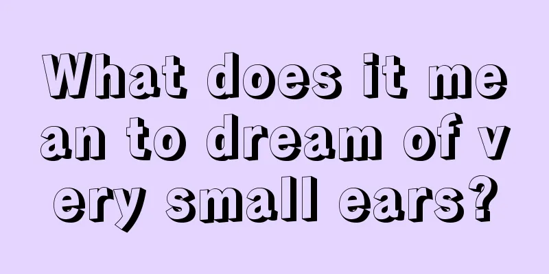 What does it mean to dream of very small ears?