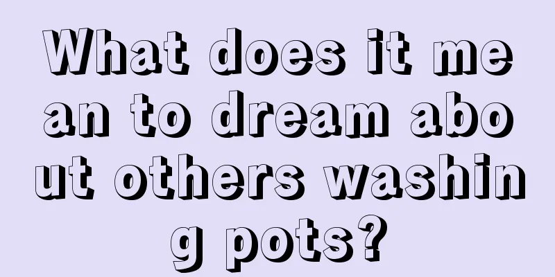 What does it mean to dream about others washing pots?