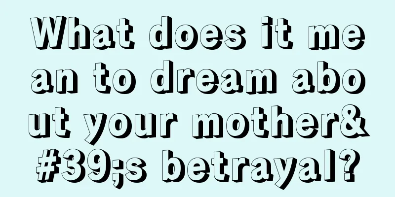 What does it mean to dream about your mother's betrayal?