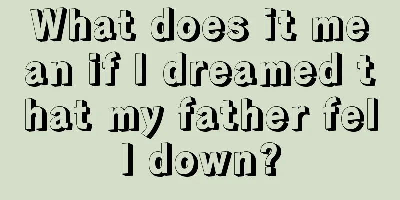 What does it mean if I dreamed that my father fell down?