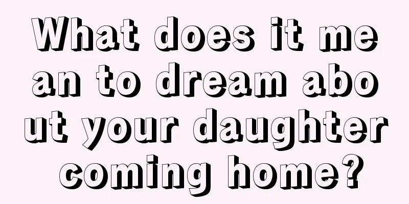 What does it mean to dream about your daughter coming home?