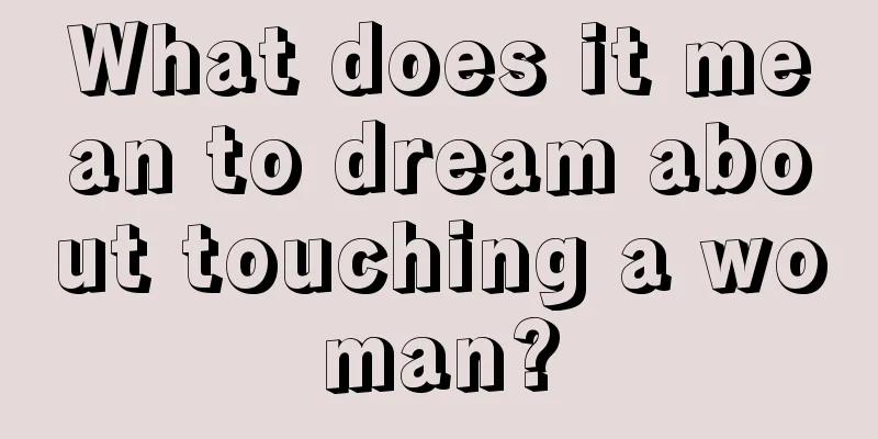 What does it mean to dream about touching a woman?