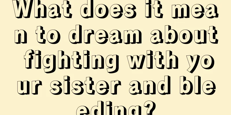 What does it mean to dream about fighting with your sister and bleeding?